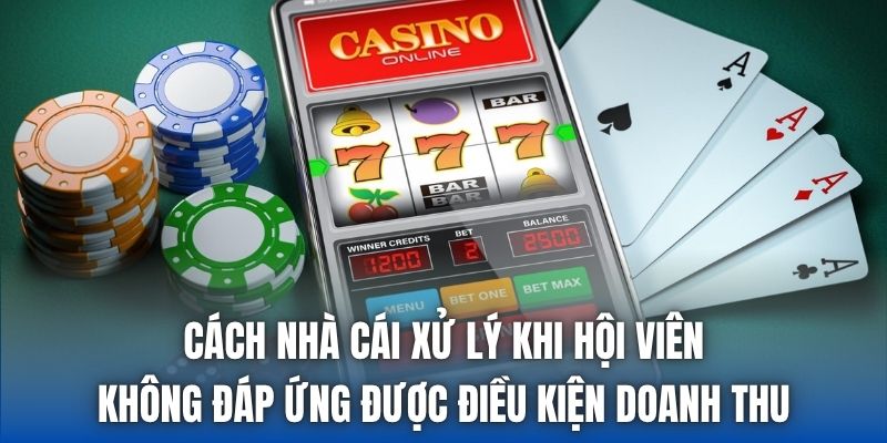Cách nhà cái xử lý khi hội viên không đáp ứng được điều kiện doanh thu